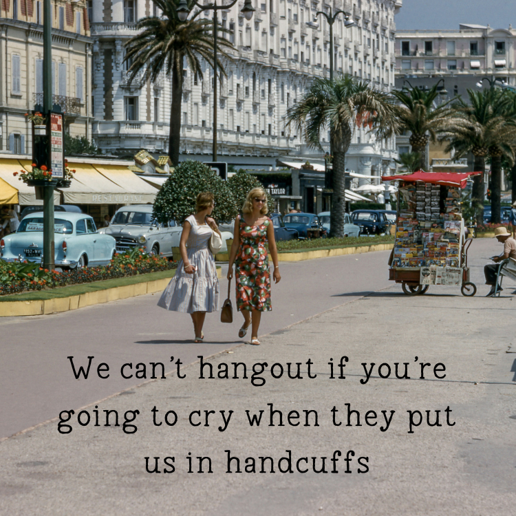 We can't hang out if your going to cry when they put us in handcuffs magnet
