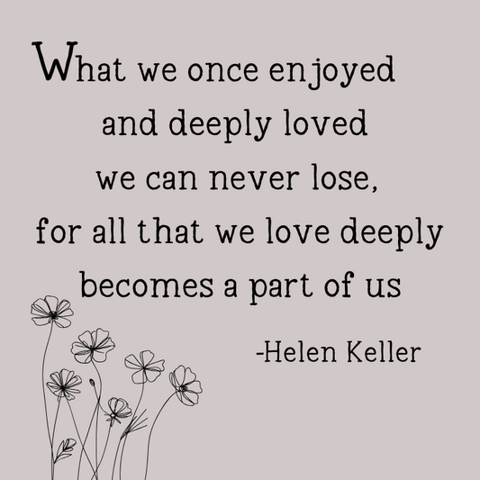 What we once enjoyed and deeply loved we can never lose